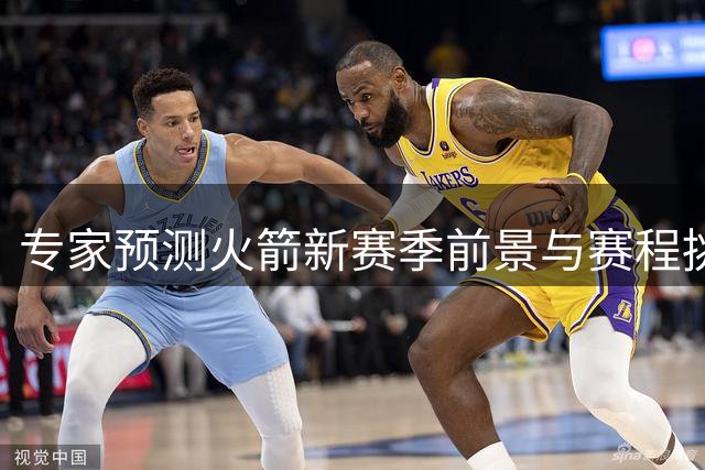 专家预测火箭新赛季前景与赛程挑战