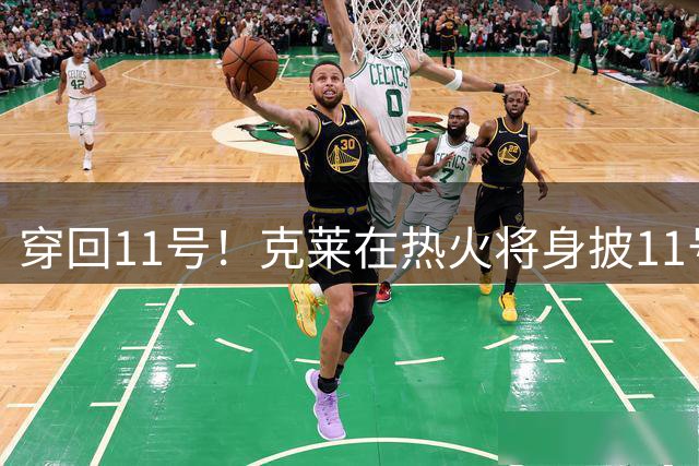 穿回11号！克莱在热火将身披11号战袍！此前在勇士披挂13载