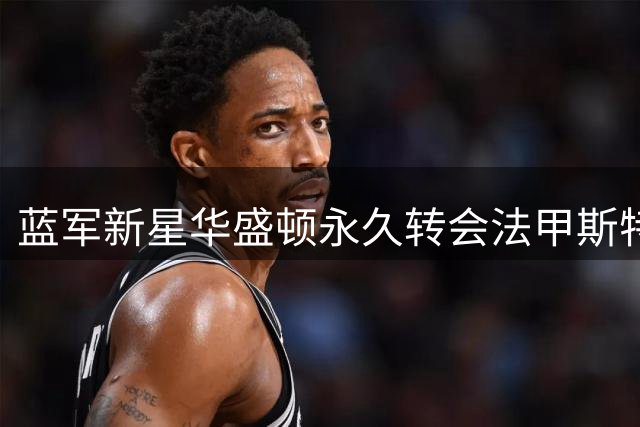 蓝军新星华盛顿永久转会法甲斯特拉斯堡